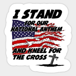 I Stand for the National Anthem and Kneel for the Cross Sticker